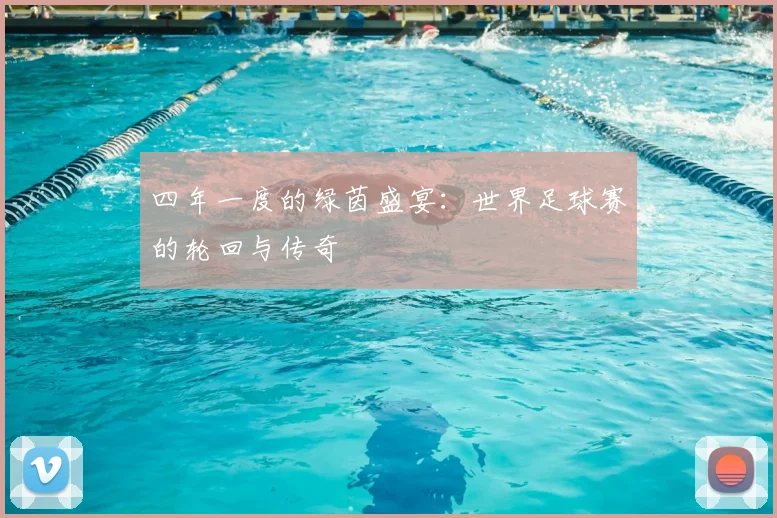 四年一度的绿茵盛宴:世界足球赛的轮回与传奇