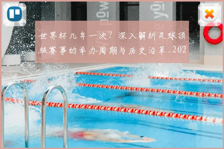 世界杯几年一次?深入解析足球顶级赛事的举办周期与历史沿革_20260609201309